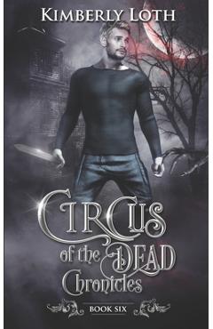 Coperta cărții 'Circus of the Dead Chronicles: Book 6 - Kimberly Loth'