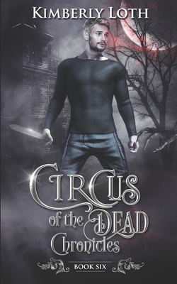 Coperta cărții 'Circus of the Dead Chronicles: Book 6 - Kimberly Loth'