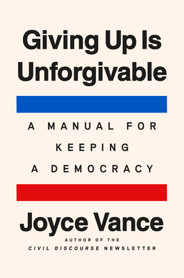 Giving Up Is Unforgivable: A Manual for Keeping a Democracy - Joyce Vance
