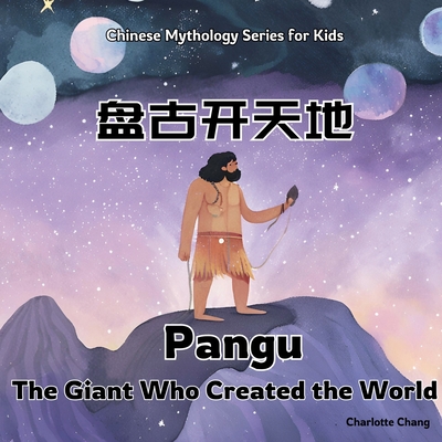 Pangu: Bilingual Chinese Mythology Stories for Kids In English, Chinese, and Pinyin - Charlotte Chang