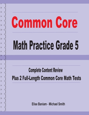 Common Core Math Practice Grade 5: Complete Content Review Plus 2 Full-length Common Core Math Tests - Michael Smith