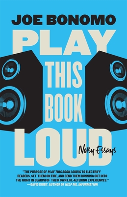 Play This Book Loud: Noisy Essays - Joe Bonomo