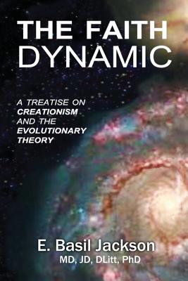 Coperta cărții 'The Faith Dynamic: A Treatise on Creationism and Evolutionary Theory - E. Basil Jackson'