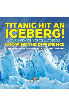 Titanic Hit An Iceberg! Icebergs vs. Glaciers - Knowing the Difference
