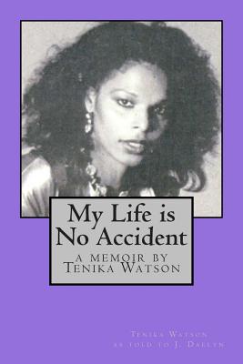 My Life is No Accident: a memoir by Tenika Watson - Jennifer Daelyn