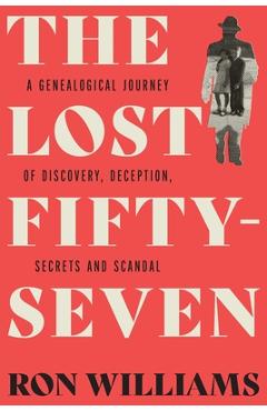 Coperta cărții 'The Lost Fifty-Seven: A Genealogical Journey of Discovery, Deception, Secrets and Scandal - Ron Williams'