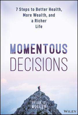 Momentous Decisions: 7 Steps to Better Health, More Wealth and a Richer Life - Brian D. Muller