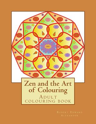 Zen and the Art of Colouring: Adult colouring book - R. E. Alexander