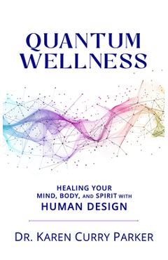 Poza produsului Quantum Wellness: Healing Your Mind, Body, and Spirit with Human Design - Karen Curry Parker