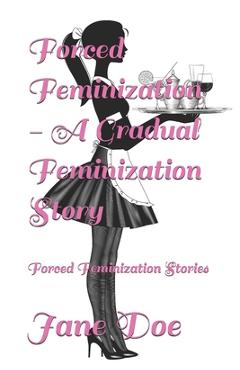 Coperta cărții 'Forced Feminization - A Gradual Feminization Story: Forced Feminization Stories - Jane Doe'