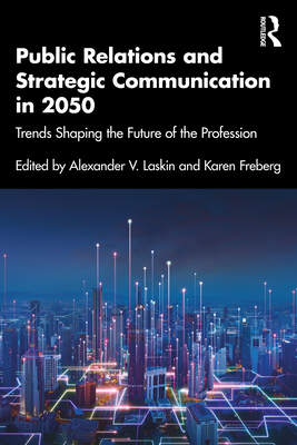 Public Relations and Strategic Communication in 2050: Trends Shaping the Future of the Profession - Alexander V. Laskin