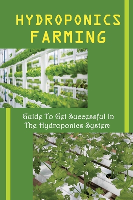 Hydroponics Farming: Guide To Get Successful In The Hydroponics System: Lights Setup Of A Hydroponic - Eugene Tomasino