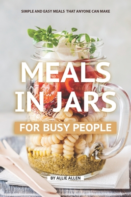 Coperta cărții 'Meals in Jars for Busy People: Simple and Easy Meals that Anyone Can Make - Allie Allen'