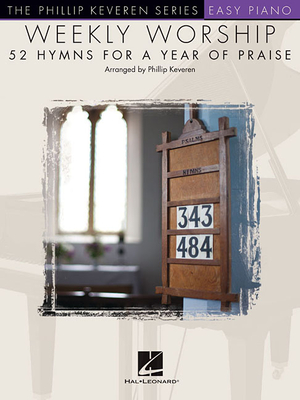 Weekly Worship - 52 Hymns for a Year of Praise: Nfmc 2020-2024 Selection Arr. Phillip Keveren the Phillip Keveren Series Easy Piano - Phillip Keveren