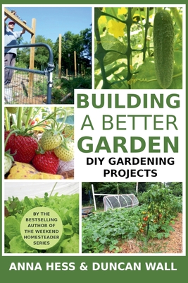 Building a Better Garden: DIY Gardening Projects - Anna Hess
