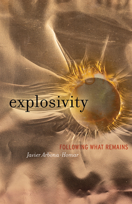 Explosivity: Following What Remains - Javier Arbona-homar