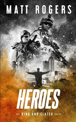 Heroes: A King & Slater Thriller - Matt Rogers