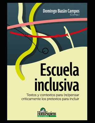 Escuela inclusiva: Textos y contextos para (re)pensar críticamente los pretextos para incluir - Sergio Manosalva