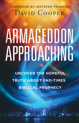 Armageddon Approaching: Uncover the Hopeful Truth about End-Times Biblical Prophecy - David Cooper