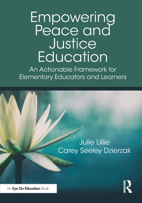 Empowering Peace and Justice Education: An Actionable Framework for Elementary Educators and Learners - Julie Lillie