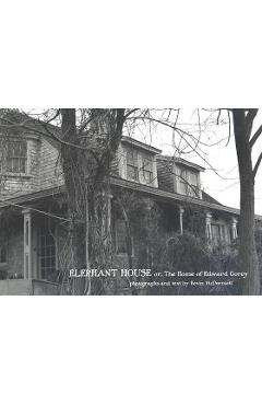 Elephant House: Photographs of Edward Gorey's House - Kevin Mcdermott
