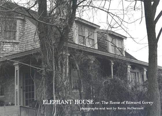 Elephant House: Photographs of Edward Gorey's House - Kevin Mcdermott