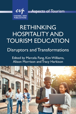 Rethinking Hospitality and Tourism Education: Disruptors and Transformations - Marcela Fang