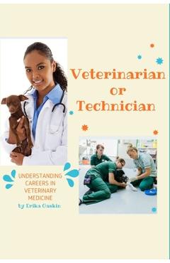 Coperta cărții 'Veterinarian or Technician: Understanding Career in Veterinary Medicine - Erika Gaskin'