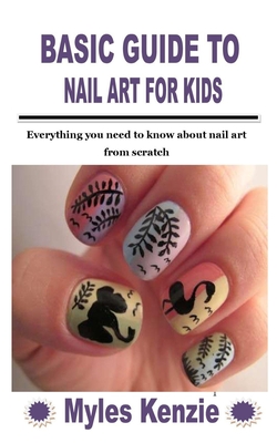Basic Guide to Nail Art for Kids: Everything you need to know about nail art from scratch - Myles Kenzie