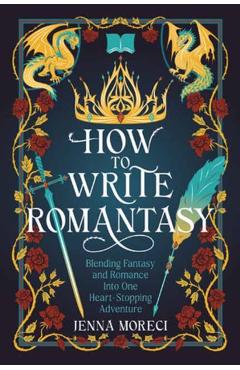 Poza produsului How to Write Romantasy: Blending Fantasy and Romance Into One Heart-Stopping Adventure - Jenna Moreci