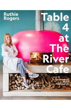 Coperta cărții 'Table 4 at the River Cafe: Conversations about Food and Life - Ruthie Rogers'