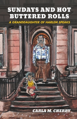Sundays and Hot Buttered Rolls: A Granddaughter of Harlem Speaks - Carla M. Cherry