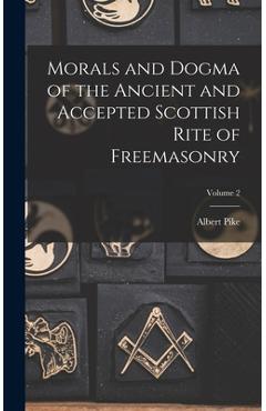 Morals and Dogma of the Ancient and Accepted Scottish Rite of Freemasonry; Volume 2 - Albert Pike