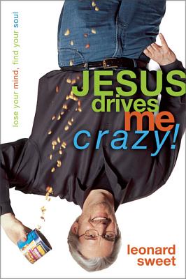 Jesus Drives Me Crazy!: Lose Your Mind, Find Your Soul - Leonard Sweet