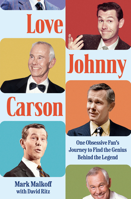 Love Johnny Carson: One Obsessive Fan's Journey to Find the Genius Behind the Legend - Mark Malkoff