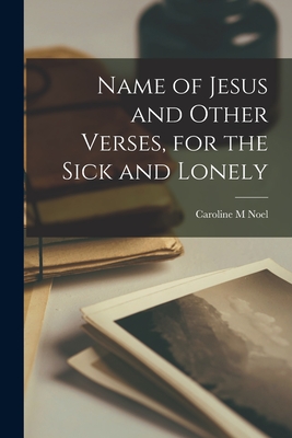 Name of Jesus and Other Verses, for the Sick and Lonely - Caroline M. Noel