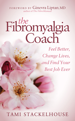 Coperta cărții 'The Fibromyalgia Coach: Feel Better, Change Lives, and Find Your Best Job Ever - Tami Stackelhouse'