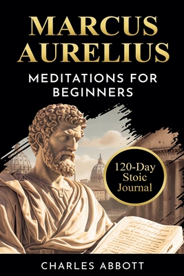 Marcus Aurelius, Meditations for Beginners - Charles Abbott