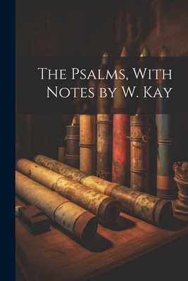 The Psalms, With Notes by W. Kay - 