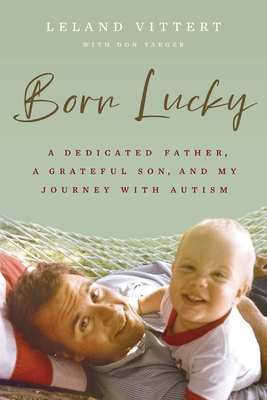 Born Lucky: A Dedicated Father, a Grateful Son, and My Journey on the Spectrum - Leland Vittert