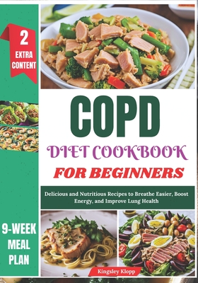 COPD Diet Cookbook for Beginners: Delicious and Nutritious Recipes to Breathe Easier, Boost Energy, and Improve Lung Health - Kingsley Klopp