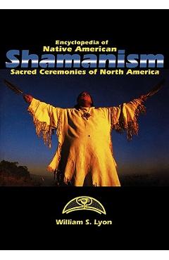 Coperta cărții 'Encyclopedia of Native American Shamanism: Sacred Ceremonies of North America - William S. Lyon'