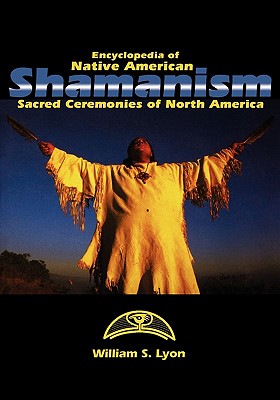 Coperta cărții 'Encyclopedia of Native American Shamanism: Sacred Ceremonies of North America - William S. Lyon'
