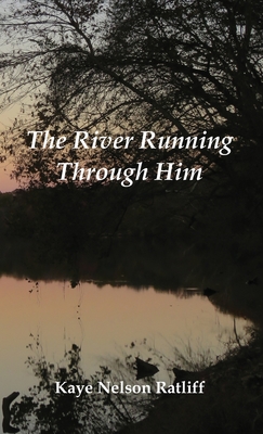 The River Running Through Him - Kaye Nelson Ratliff