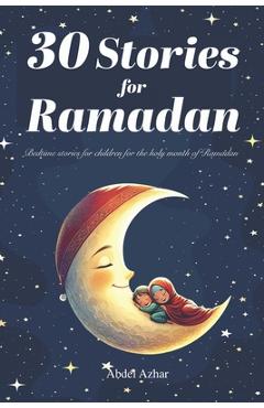Coperta cărții '30 Stories for RAMADAN: Bedtime stories for children for the holy month of Ramadan - Abdel Azhar'