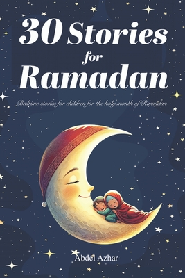 Coperta cărții '30 Stories for RAMADAN: Bedtime stories for children for the holy month of Ramadan - Abdel Azhar'