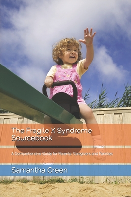 The Fragile X Syndrome Sourcebook: A Comprehensive Guide for Parents, Caregivers and Families - Samantha E. Green Mat