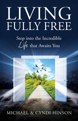 Living Fully Free: Step into the Incredible Life that Awaits You - Michael Hinson