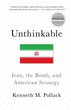 Coperta cărții 'Unthinkable: Iran, the Bomb, and American Strategy - Kenneth Pollack'