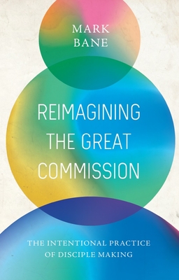 Coperta cărții 'Reimagining the Great Commission: The Intentional Practice of Disciple Making - Mark Bane'